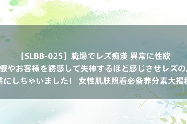 【SLBB-025】職場でレズ痴漢 異常に性欲の強い私（真性レズ）同僚やお客様を誘惑して失神するほど感じさせレズの虜にしちゃいました！ 女性肌肤照看必备养分素大揭秘：打造内在好意思肌宝典