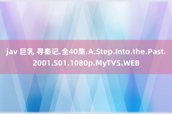 jav 巨乳 寻秦记.全40集.A.Step.Into.the.Past.2001.S01.1080p.MyTVS.WEB